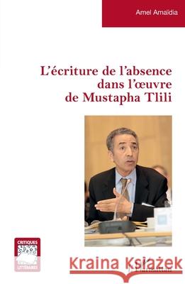 L'?criture de l'absence dans l'oeuvre de Mustapha Tlili Amel Ama?dia 9782336534794 Editions L'Harmattan - książka