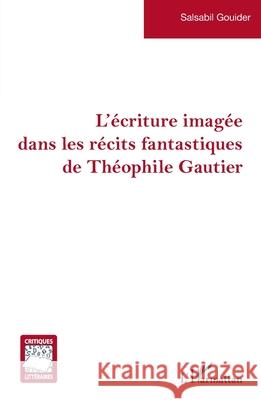 L'?criture imag?e dans les r?cits fantastiques de Th?ophile Gautier Salsabil Gouider 9782336532035 Editions L'Harmattan - książka