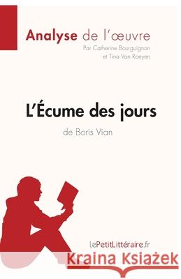 L'Écume des jours de Boris Vian (Analyse de l'oeuvre): Analyse complète et résumé détaillé de l'oeuvre Lepetitlitteraire, Catherine Bourguignon, Tina Van Roeyen 9782806290571 Lepetitlittraire.Fr - książka