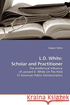 L.D. White: Scholar and Practitioner Stolcis, Gregory 9783639174007 VDM Verlag - książka
