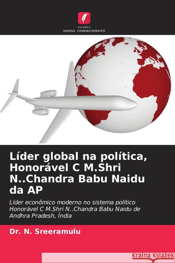 Líder global na política, Honorável C M.Shri N..Chandra Babu Naidu da AP Sreeramulu, Dr. N. 9786204049793 Edições Nosso Conhecimento - książka