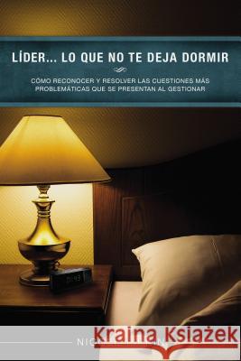 Líder... Lo Que No Te Deja Dormir: Cómo Reconocer Y Resolver Las Cuestiones Más Problemáticas Que Se Presentan Al Gestionar Lipkin, Nicole 9780529109842 Grupo Nelson - książka