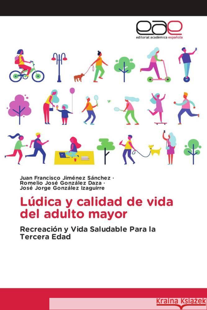 Lúdica y calidad de vida del adulto mayor Jiménez Sánchez, Juan Francisco, González Daza, Romelio José, González Izaguirre, José Jorge 9786203884777 Editorial Académica Española - książka