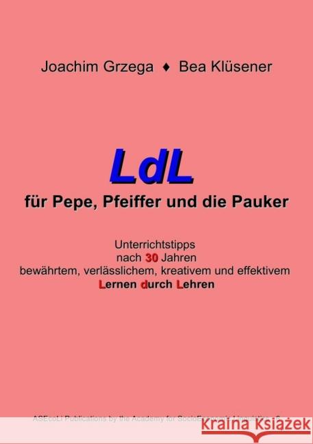 LdL für Pepe, Pfeiffer und die Pauker : Unterrichtstipps nach 30 Jahren bewährtem, verlässlichem, kreativem und effektivem Lernen durch Lehren Grzega, Joachim; Klüsener, Bea 9783844237832 epubli - książka