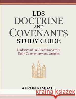 LDS Doctrine and Covenants Study Guide: Understand the Revelations with Daily Commentary and Insights Aeron Kimball 9789371231961 Cby Press - książka