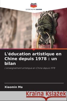 L'éducation artistique en Chine depuis 1978 : un bilan Ma, Xiaomin 9786136413075 Editions Notre Savoir - książka