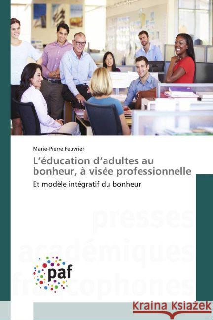 L'éducation d'adultes au bonheur, à visée professionnelle : Et modèle intégratif du bonheur Feuvrier, Marie-Pierre 9783841638809 Presses Académiques Francophones - książka