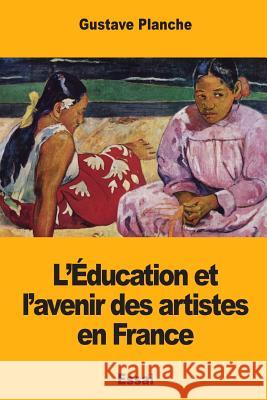 L'Éducation et l'avenir des artistes en France Planche, Gustave 9781718870062 Createspace Independent Publishing Platform - książka