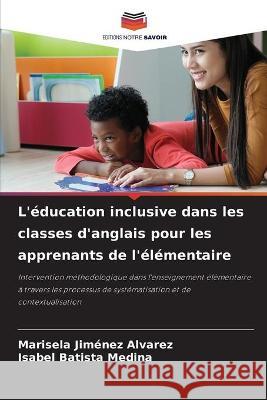 L'éducation inclusive dans les classes d'anglais pour les apprenants de l'élémentaire Marisela Jiménez Alvarez, Isabel Batista Medina 9786204175577 Editions Notre Savoir - książka