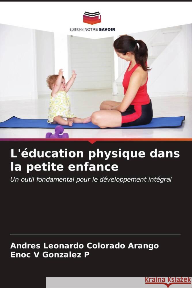 L'éducation physique dans la petite enfance Colorado Arango, Andrés Leonardo, Gonzalez P, Enoc V 9786206621942 Editions Notre Savoir - książka