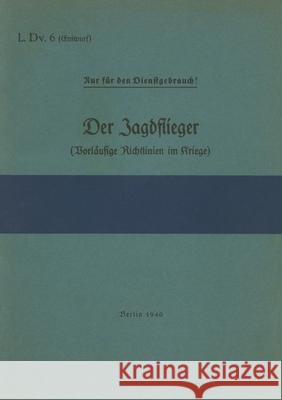 L.Dv. 6 Der Jagdflieger (Vorläufige Richtlinien im Kriege): 1940 - Neuauflage 2021 Heise, Thomas 9783754322970 Books on Demand - książka