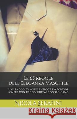 Le 65 regole dell'Eleganza Maschile: Una raccolta agile e veloce, da portare sempre con te e consultare ogni giorno Nicola Serafini 9781718095045 Independently Published - książka