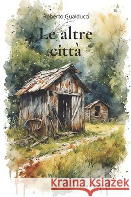 Le altre città: racconti Roberto Gualducci 9798871259382 Independently Published - książka