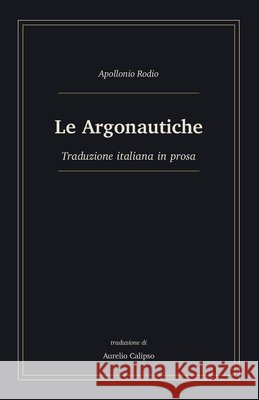 Le Argonautiche: Traduzione italiana in prosa Calipso, Aurelio, Rodio, Apollonio 9798194564613 Independently Published - książka