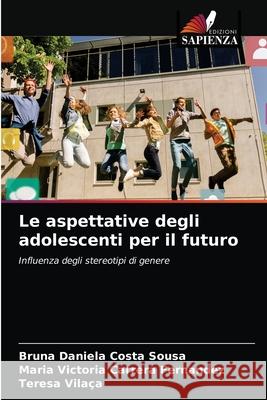 Le aspettative degli adolescenti per il futuro Bruna Daniela Costa Sousa, Maria Victoria Carrera Fernandez, Teresa Vilaça 9786204029160 Edizioni Sapienza - książka