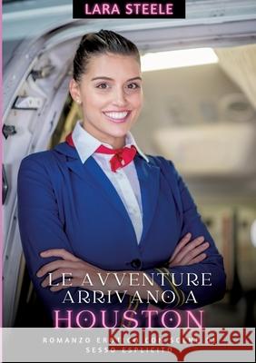 Le avventure arrivano a Houston: Romanzo Erotico con Scene di Sesso Esplicito Lara Steele 9783384233578 Lara Steele - książka