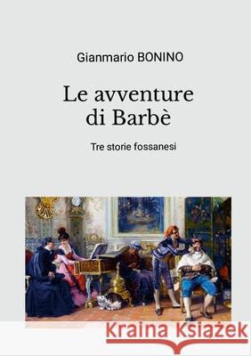 Le avventure di Barb?: Tre storie fossanesi Gianmario Bonino 9781326568337 Lulu.com - książka