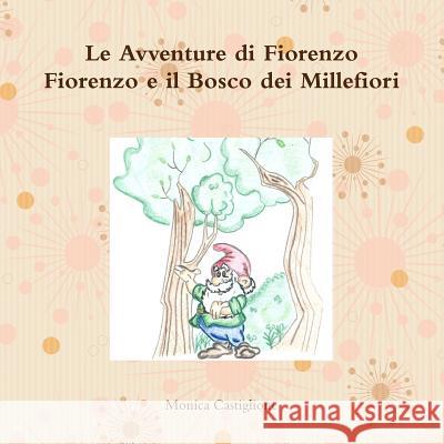 Le Avventure di Fiorenzo Fiorenzo e il Bosco dei Millefiori Monica Castiglione 9780244435271 Lulu.com - książka