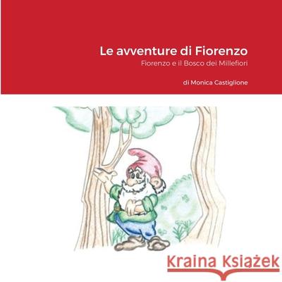 Le avventure di Fiorenzo: Fiorenzo e il Bosco dei Millefiori Castiglione, Monica 9781716510571 Lulu.com - książka