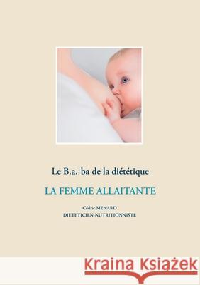 Le B.a.-ba de la diététique de la femme allaitante C Menard 9782322204144 Books on Demand - książka