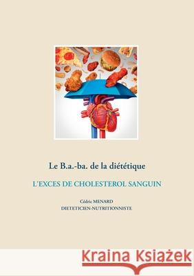 Le B.a.-ba. de la diététique de l'excès de cholestérol sanguin Cedric Menard 9782322203857 Books on Demand - książka