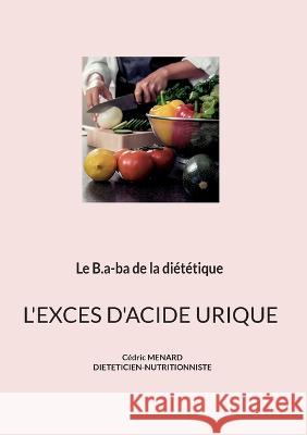 Le b.a-ba de la diététique pour l'excès d'acide urique. Cédric Menard 9782322419944 Books on Demand - książka