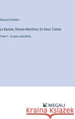 Le Banian; Roman Maritime, En Deux Tomes: Tome 1 - en gros caract?res Edouard Corbi?re 9783387090116 Megali Verlag - książka