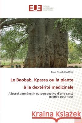 Le Baobab, Kpassa ou la plante ? la dext?rit? m?dicinale Boko Pascal Akabassi 9786206711445 Editions Universitaires Europeennes - książka