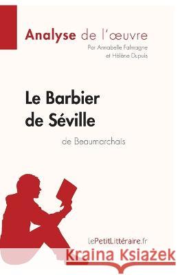 Le Barbier de Séville de Beaumarchais (Analyse de l'oeuvre): Analyse complète et résumé détaillé de l'oeuvre Annabelle Falmagne, Lepetitlitteraire, Hélène Dupuis 9782806292629 Lepetitlittraire.Fr - książka