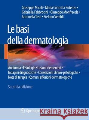 Le Basi Della Dermatologia: Anatomia - Fisiologia - Lesioni Elementari - Indagini Diagnostiche -Correlazioni Clinico-Patologiche - Note Di Terapia Micali, Giuseppe 9788847052826 Springer - książka