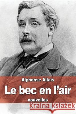 Le bec en l'air Allais, Alphonse 9781507502983 Createspace - książka