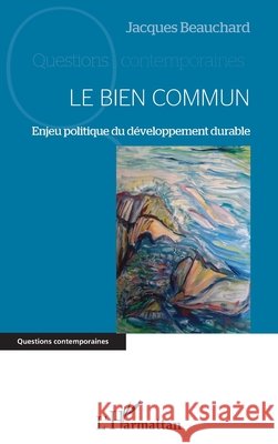 Le Bien Commun: Enjeu politique du développement durable Beauchard, Jacques 9782343235820 Editions L'Harmattan - książka