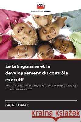 Le bilinguisme et le développement du contrôle exécutif Tanner, Gaja 9786208470937 Editions Notre Savoir - książka