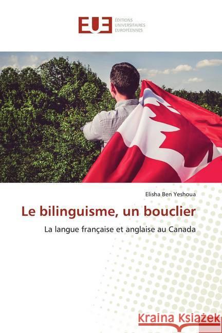 Le bilinguisme, un bouclier : La langue française et anglaise au Canada Ben Yeshoua, Elisha 9786139501878 Éditions universitaires européennes - książka