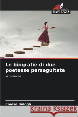 Le biografie di due poetesse perseguitate Balogh, Emese 9786209243448 Edizioni Sapienza - książka