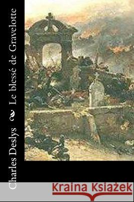 Le blessé de Gravelotte Deslys, Charles 9781530048748 Createspace Independent Publishing Platform - książka