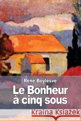 Le Bonheur à cinq sous Boylesve, Rene 9781530806331 Createspace Independent Publishing Platform - książka