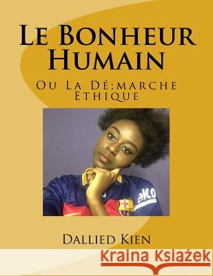 Le Bonheur Humain: Ou La Démarche Ethique Kien, Dallied 9781541258112 Createspace Independent Publishing Platform - książka