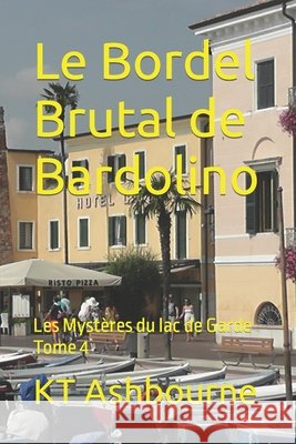 Le Bordel Brutal de Bardolino: Les Mystères du lac de Garde Tome 4 Ashbourne, Kt 9798427948036 Independently published - książka