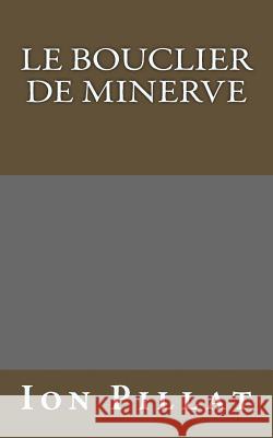 Le Bouclier de Minerve Ion Pillat Gabrielle Danoux Muriel Beauchamp 9781530830251 Createspace Independent Publishing Platform - książka
