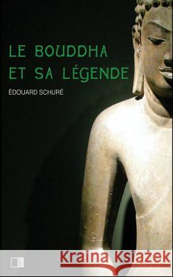 Le Bouddha et sa Légende Schure, Edouard 9781534979734 Createspace Independent Publishing Platform - książka