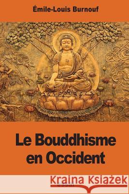 Le Bouddhisme en Occident Burnouf, Emile-Louis 9781540761101 Createspace Independent Publishing Platform - książka