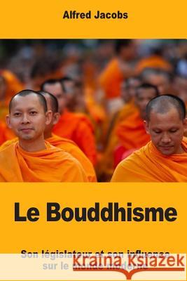 Le Bouddhisme: Son législateur et son influence sur le monde moderne Jacobs, Alfred 9781548796211 Createspace Independent Publishing Platform - książka
