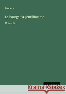Le bourgeois gentilhomme: Com?die Moli?re 9783388728261 Antigonos Verlag - książka