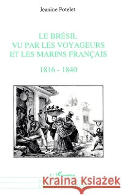 Le Br?sil vu par les voyageurs et les marins fran?ais 1816-1860 Potelet Jeanine                          9782738424242 Editions L'Harmattan - książka