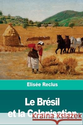 Le Brésil et la Colonisation Reclus, Elisee 9781986401616 Createspace Independent Publishing Platform - książka