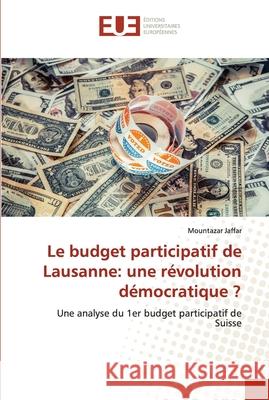 Le budget participatif de Lausanne: une révolution démocratique ? Jaffar, Mountazar 9786203431605 Editions Universitaires Europeennes - książka