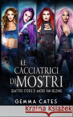 Le Cacciatrici di Mostri: Quattro storie d`amore Van Helsing Gemma Cates, Roberto Felletti 9788835430995 Tektime - książka
