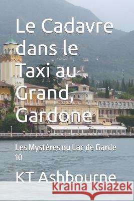 Le Cadavre dans le Taxi au Grand, Gardone: Les Mystères du Lac de Garde 10 Ashbourne, Kt 9798440339118 Independently Published - książka