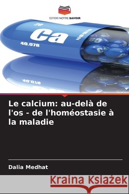 Le calcium: au-del? de l'os - de l'hom?ostasie ? la maladie Dalia Medhat 9786209955167 Editions Notre Savoir - książka